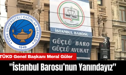 TÜKD Genel Başkanı Meral Güler: "İstanbul Barosu’nun Yanındayız"