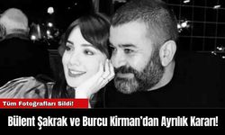 Bülent Şakrak ve Burcu Kirman’dan Ayrılık Kararı!