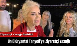 Ünlü Oryantal Tanyeli’ye Ziyaretçi Yasağı