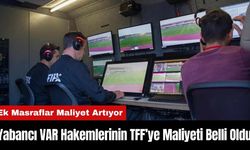 Yabancı VAR Hakemlerinin TFF’ye Maliyeti Belli Oldu