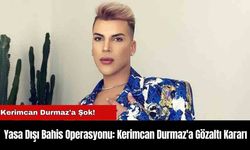 Yasa Dışı Bahis Operasyonu: Kerimcan Durmaz'a Gözaltı Kararı