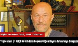 Yeşilçam'ın İyi Kalpli Kötü Adamı Coşkun Göğen Hayata Tutunmaya Çalışıyor