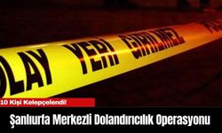 Şanlıurfa’da Büyük Dolandırıcılık Operasyonu: 10 Gözaltı!