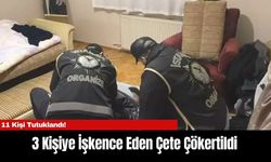 3 Kişiye İşkence Eden Çete Çökertildi: 11 Kişi Tutuklandı!