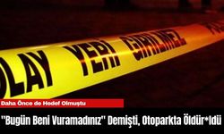 "Bugün Beni Vuramadınız" Demişti, Otoparkta Öldür*ldü