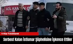 Serbest Kalan İstismar Şüphelisine İşkence Ettiler, 4 Kişi Tutuklandı