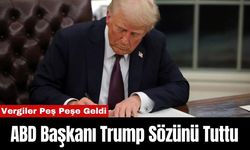 ABD Başkanı Trump Sözünü Tuttu: Vergiler Peş Peşe Geldi