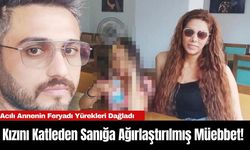 Kızını Katleden Sanığa Ağırlaştırılmış Müebbet! Acılı Annenin Feryadı Yürekleri Dağladı