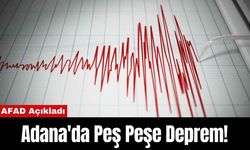 AFAD Açıkladı: Adana'da Peş Peşe Deprem!