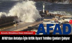 AFAD'dan Antalya İçin Kritik Uyarı! Tehlike Çanları Çalıyor