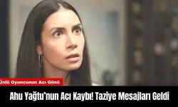 Ahu Yağtu’nun Acı Kaybı! Taziye Mesajları Geldi