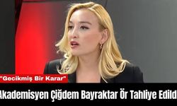 Akademisyen Çiğdem Bayraktar Ör Tahliye Edildi