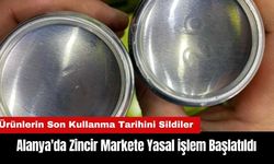 Alanya'da Ürünlerin Son Kullanma Tarihini Silen Zincir Markete Ceza