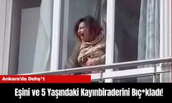 Ankara’da Dehş*t: Eşini ve 5 Yaşındaki Kayınbiraderini Bıç*kladı!