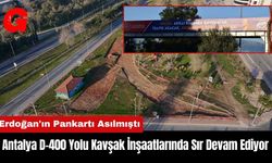 Antalya D-400 Yolu Kavşak İnşaatlarında Sır Devam Ediyor