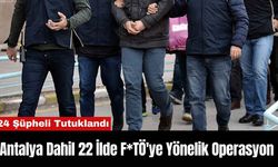 Antalya Dahil 22 İlde F*TÖ'ye Yönelik Operasyon: 24 Şüpheli Tutuklandı