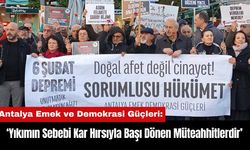 Antalya Emek ve Demokrasi Güçleri: Yıkımın Sebebi Kar Hırsıyla Başı Dönen Müteahhitlerdir