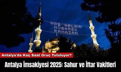 Antalya İmsakiyesi 2025: Sahur ve İftar Vakitleri