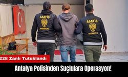 Antalya Polisinden Suçlulara Operasyon! 228 Zanlı Tutuklandı