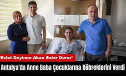 Antalya'da Anne Baba Çocuklarına Böbreklerini Verdi