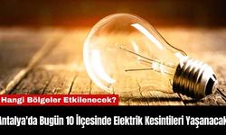 Antalya'da Bugün 10 İlçesinde Elektrik Kesintileri Yaşanacak