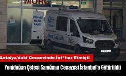 Antalya'da Cezaevinde İnt*har Eden Yenidoğan Çetesi Sanığının Cenazesi İstanbul'a Götürüldü