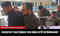 Antalya'da C*nayet Şüphesi: Arda Bağuç'un Öl*mü Mahkemede!