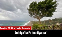 Antalya'da Fırtına Uyarısı! Saatte 75 Km Hızla Esecek