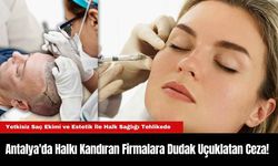 Antalya'da Halkı Kandıran Firmalara Dudak Uçuklatan Ceza!