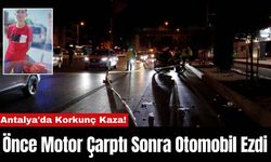 Antalya'da Korkunç Kaza! Önce Motor Çarptı Sonra Otomobil Ezdi