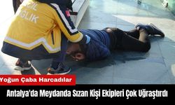 Antalya'da Meydanda Sızan Kişi Ekipleri Çok Uğraştırdı