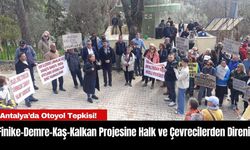 Antalya’da Otoyol Tepkisi! Finike-Demre-Kaş-Kalkan Projesine Halk ve Çevrecilerden Direniş