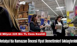 Antalya’da Ramazan Öncesi Fiyat Denetimleri Sıklaştırıldı