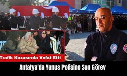 Antalya'da Trafik Kazasında Vefat Eden Yunus Polisine Son Görev