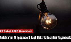 Antalya'nın 11 İlçesinde 8 Saat Elektrik Kesintisi Yaşanacak