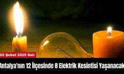 Antalya'nın 12 İlçesinde 8 Elektrik Kesintisi Yaşanacak