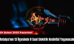 Antalya'nın 13 İlçesinde 8 Saat Elektrik Kesintisi Yaşanacak