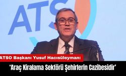 ATSO Başkanı: Araç Kiralama Sektörü Şehirlerin Cazibesidir