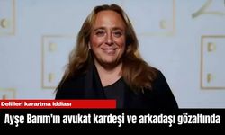 Ayşe Barım'ın avukat kardeşi ve arkadaşı gözaltında