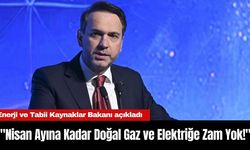 Bakan Bayraktar: "Nisan Ayına Kadar Doğal Gaz ve Elektriğe Zam Yok!"