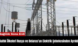 Baltık Ülkeleri Rusya ve Belarus’un Elektrik Şebekesinden Ayrıldı