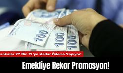 Emekliye Rekor Promosyon! Bankalar 27 Bin TL’ye Kadar Ödeme Yapıyor!