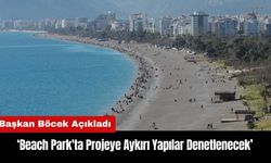 Başkan Böcek: Beach Park'ta Projeye Aykırı Yapılar Denetlenecek