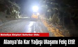 Alanya’da Kar Yağışı Ulaşımı Felç Etti! Belediye Ekipleri Seferber Oldu