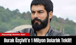 Burak Özçivit’e 1 Milyon Dolarlık Teklif!