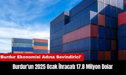 Burdur'un 2025 Ocak İhracatı 17.8 Milyon Dolar