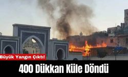 Büyük Yangın Çıktı! 400 Dükkan Küle Döndü