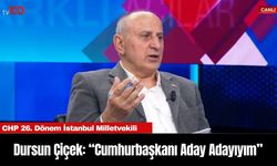 CHP 26. Dönem İstanbul Milletvekili Dursun Çiçek: “Cumhurbaşkanı Aday Adayıyım”