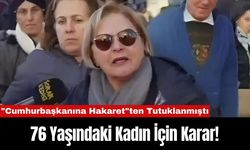 "Cumhurbaşkanına Hakaret"ten Tutuklanan 76 Yaşındaki Kadın İçin Karar!