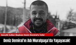 Gençlik Kolları Başkanı Deniz Demiral’ın Adı Muratpaşa’da Yaşayacak!